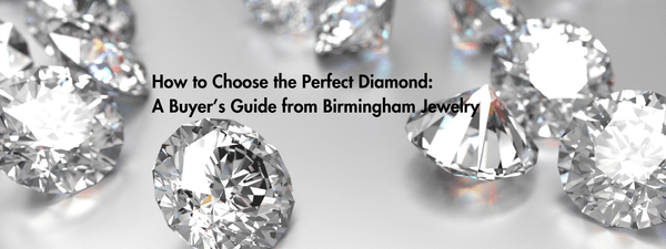 How to Choose the Perfect Diamond: A Buyer’s Guide from Birmingham Jewelry - Birmingham Jewelry